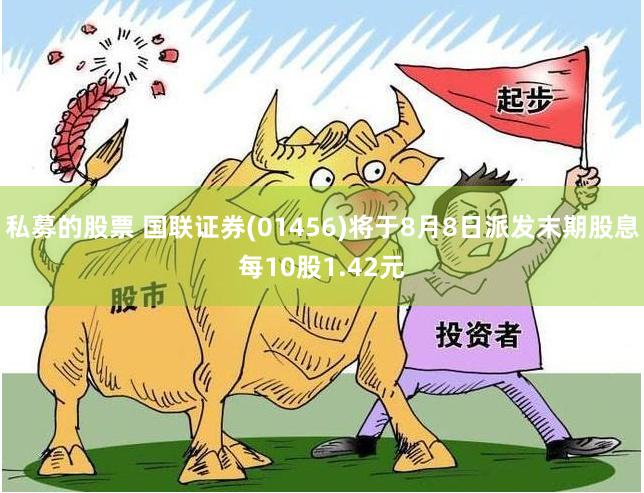 私募的股票 国联证券(01456)将于8月8日派发末期股息每10股1.42元