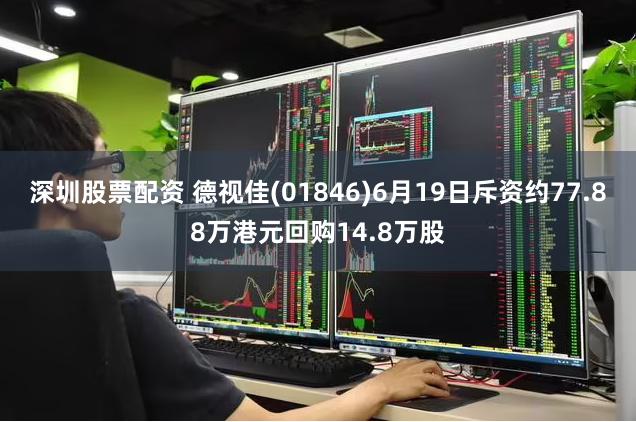 深圳股票配资 德视佳(01846)6月19日斥资约77.88万港元回购14.8万股