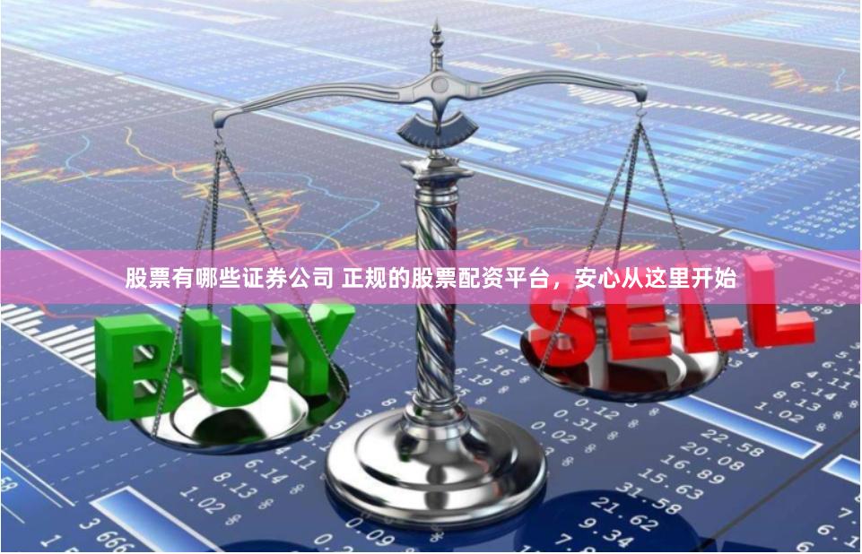 股票有哪些证券公司 正规的股票配资平台,安心从这里开始
