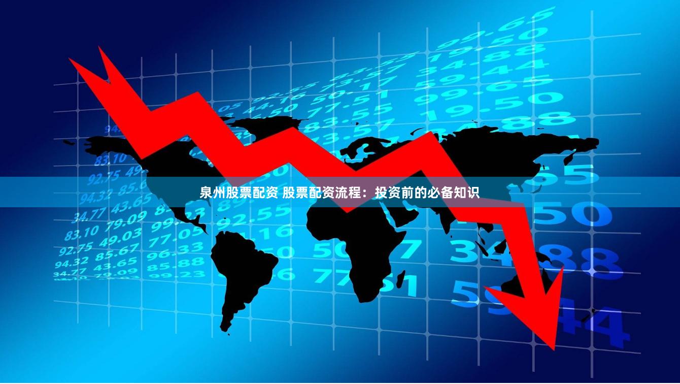 泉州股票配资 股票配资流程:投资前的必备知识