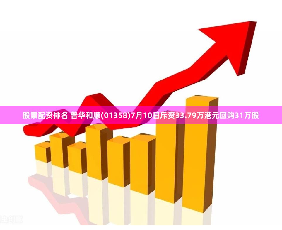 股票配资排名 普华和顺(01358)7月10日斥资33.79万港元回购31万股