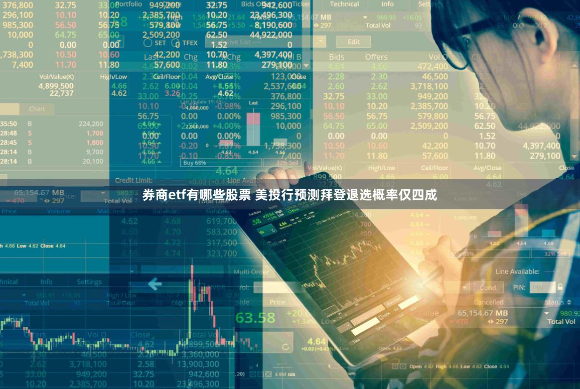 券商etf有哪些股票 美投行预测拜登退选概率仅四成
