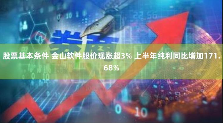股票基本条件 金山软件股价现涨超3% 上半年纯利同比增加171.68%