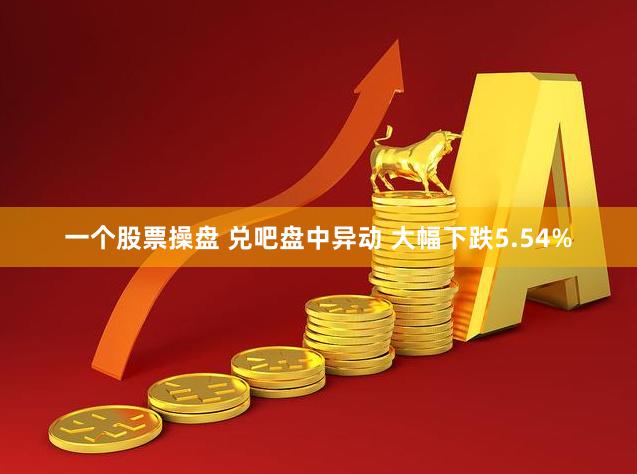 一个股票操盘 兑吧盘中异动 大幅下跌5.54%