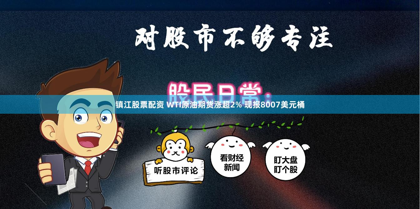 镇江股票配资 WTI原油期货涨超2% 现报8007美元桶