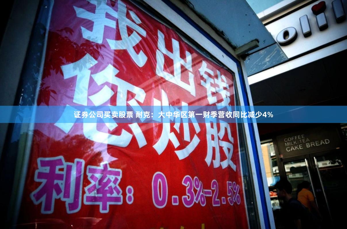 证券公司买卖股票 耐克：大中华区第一财季营收同比减少4%