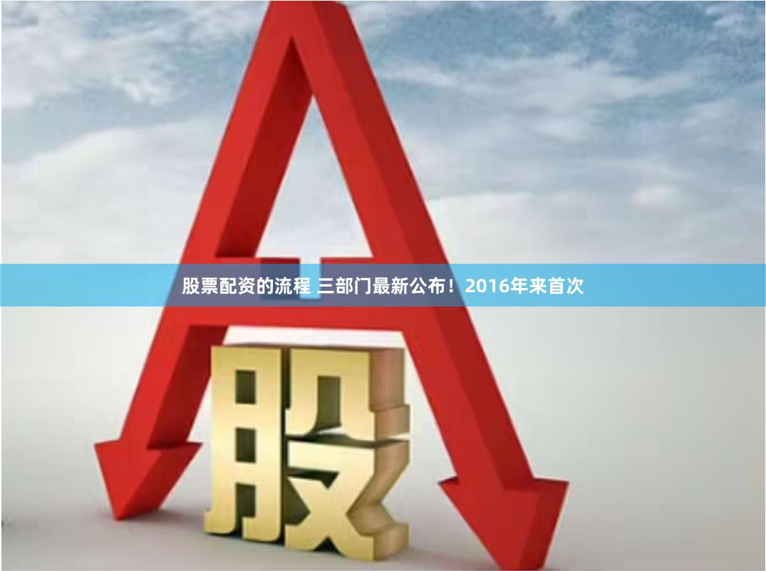 股票配资的流程 三部门最新公布!2016年来首次