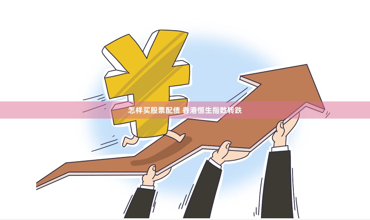 怎样买股票配债 香港恒生指数转跌
