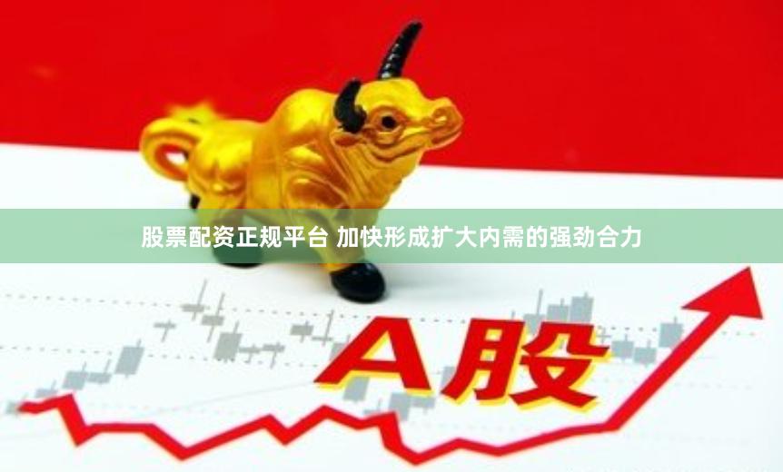股票配资正规平台 加快形成扩大内需的强劲合力