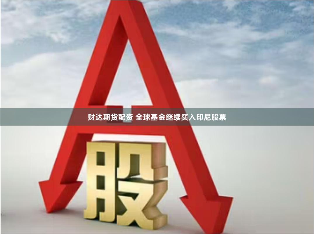 财达期货配资 全球基金继续买入印尼股票