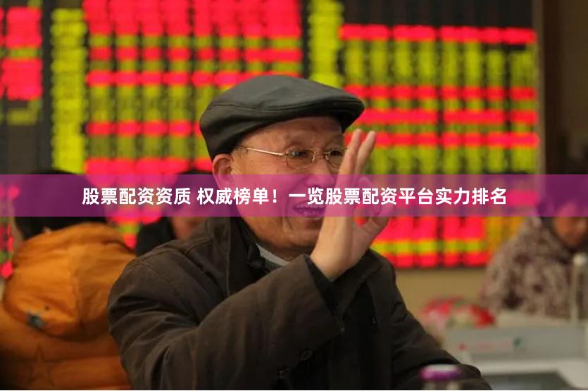 股票配资资质 权威榜单!一览股票配资平台实力排名