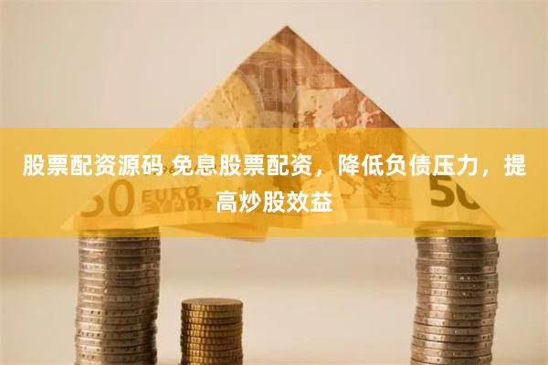 股票配资源码 免息股票配资，降低负债压力，提高炒股效益