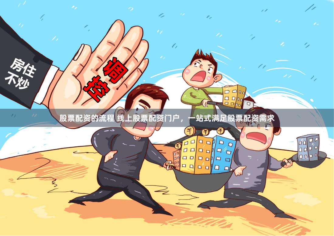 股票配资的流程 线上股票配资门户，一站式满足股票配资需求