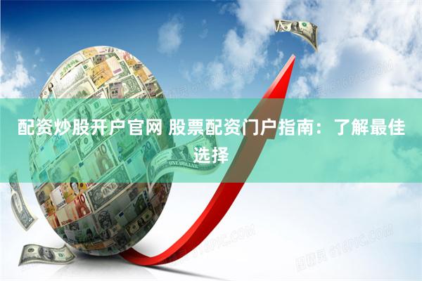 配资炒股开户官网 股票配资门户指南：了解最佳选择