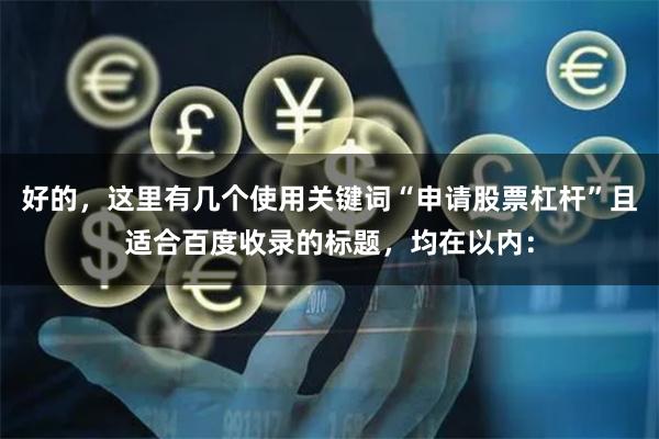 好的，这里有几个使用关键词“申请股票杠杆”且适合百度收录的标题，均在以内：