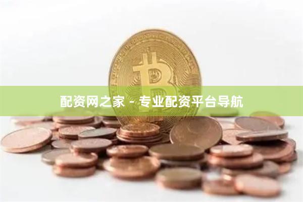 配资网之家 - 专业配资平台导航