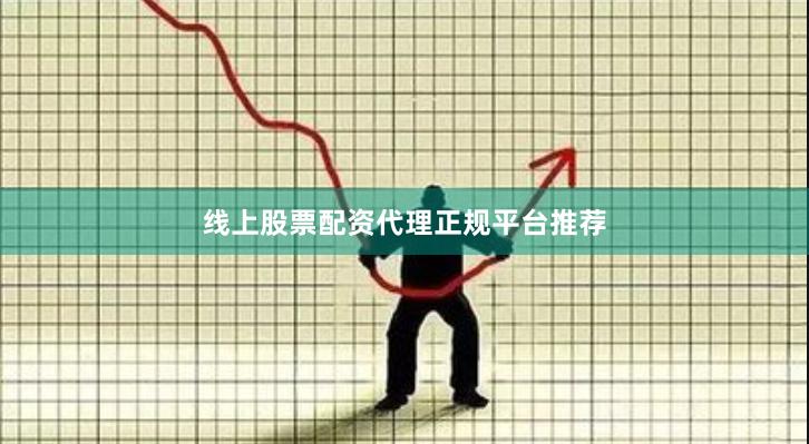 线上股票配资代理正规平台推荐