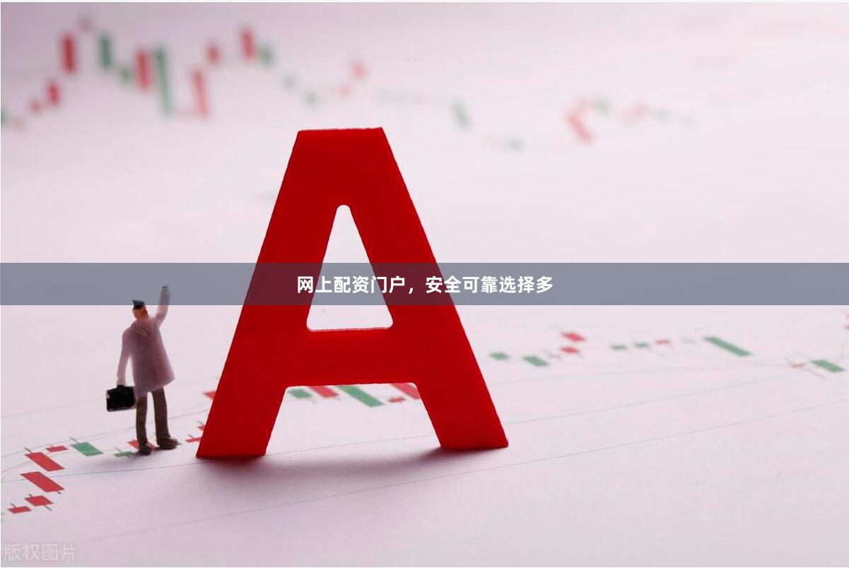 网上配资门户，安全可靠选择多