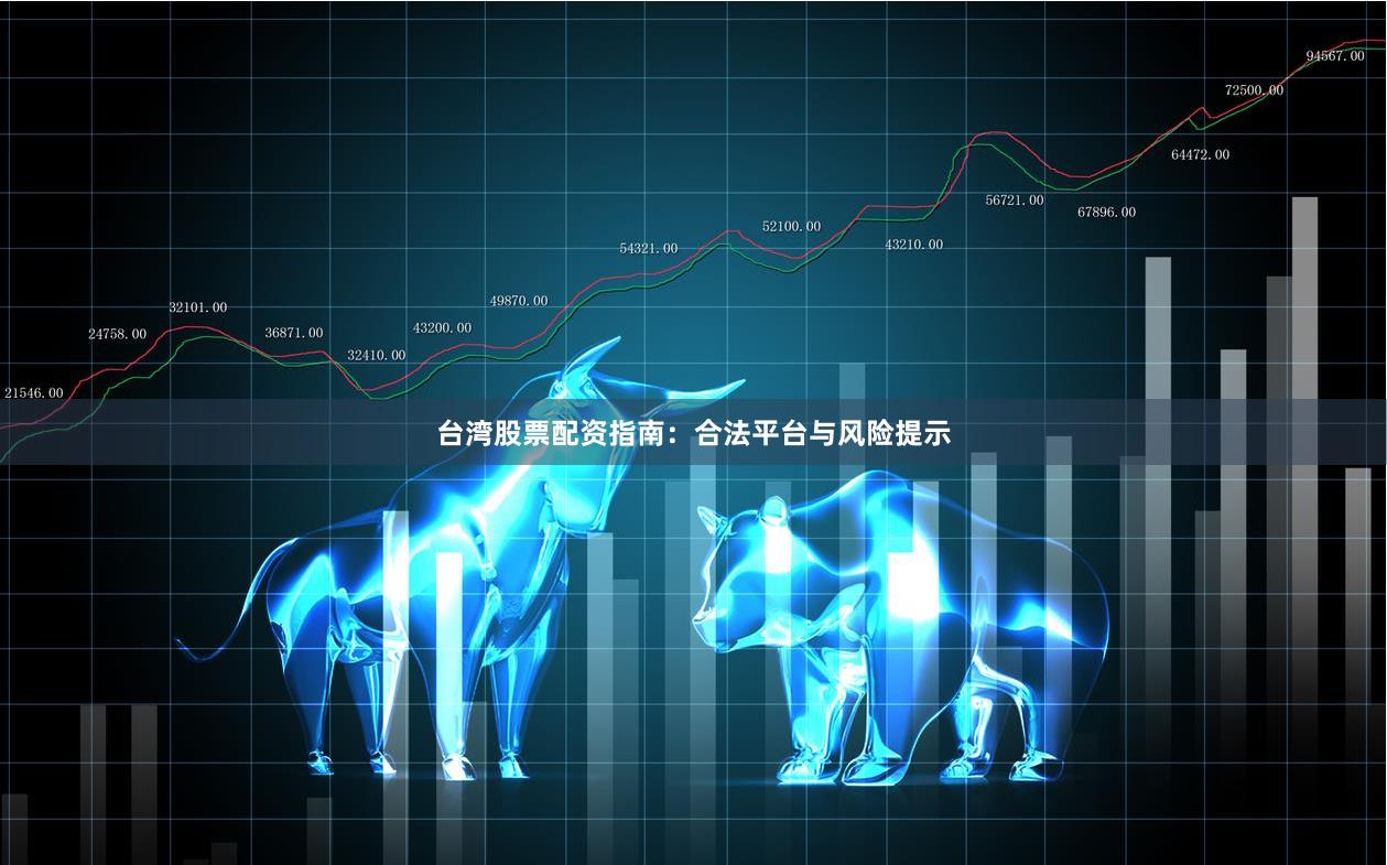 台湾股票配资指南：合法平台与风险提示
