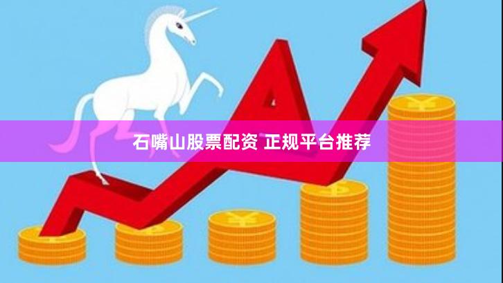 石嘴山股票配资 正规平台推荐