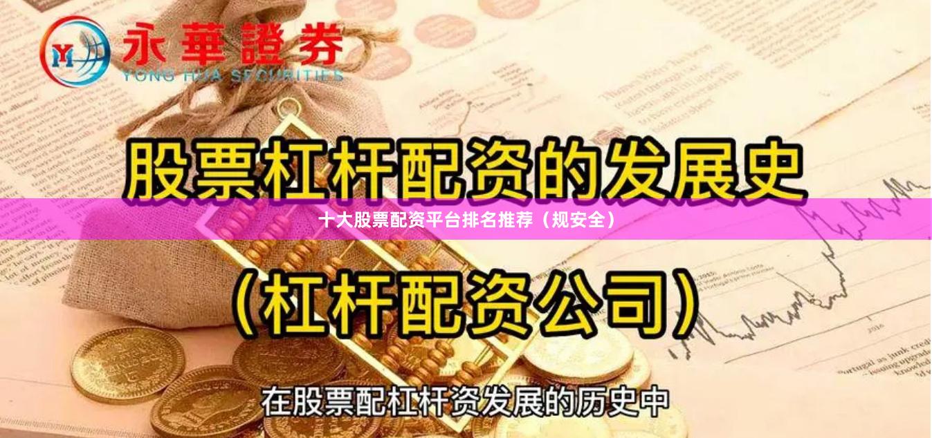 十大股票配资平台排名推荐（规安全）