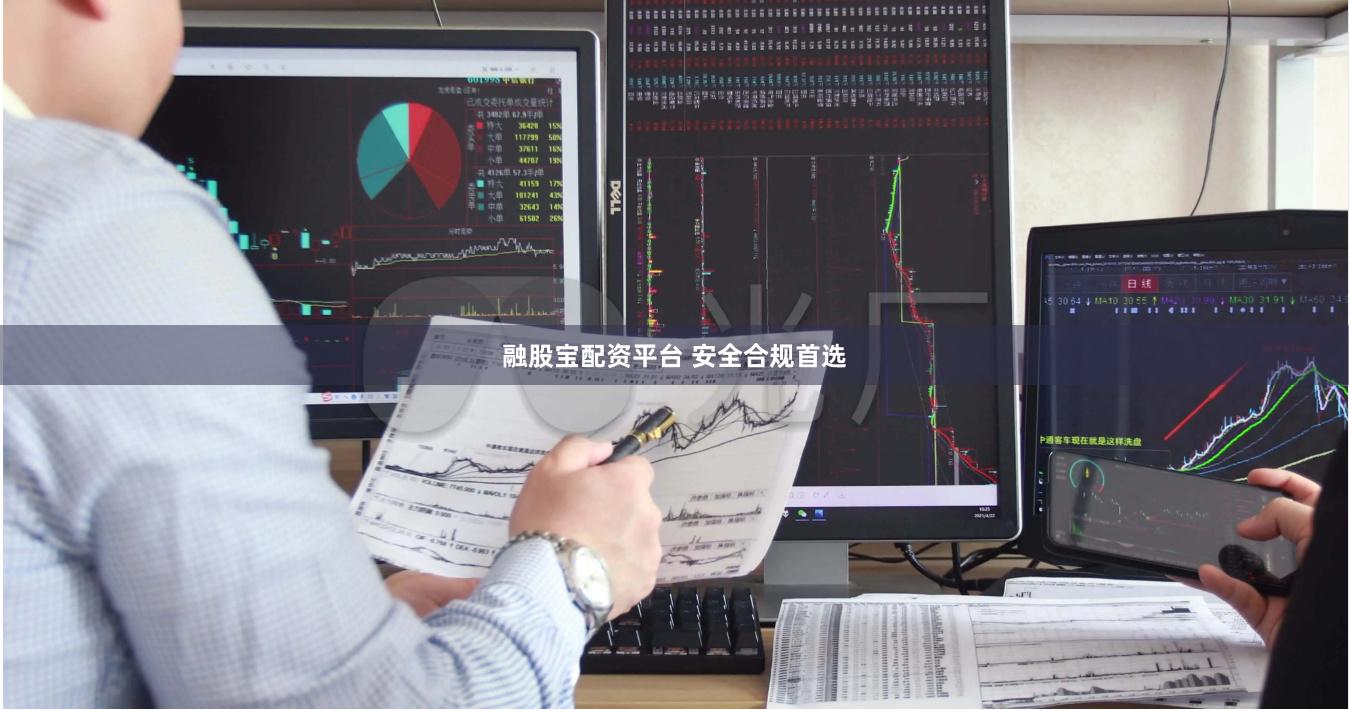 融股宝配资平台 安全合规首选