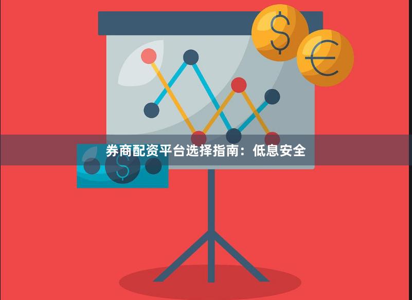 券商配资平台选择指南：低息安全