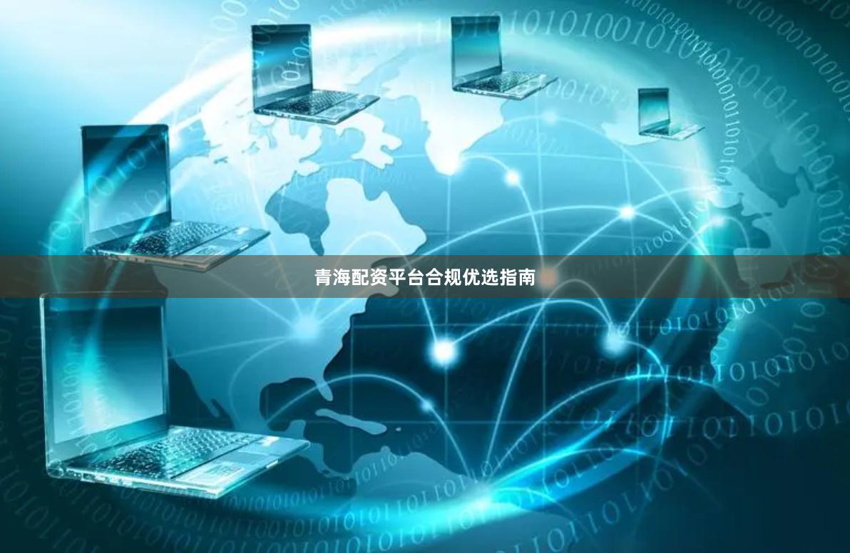 青海配资平台合规优选指南
