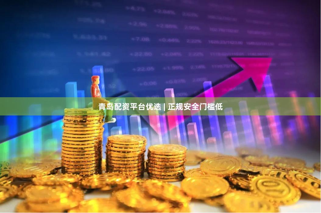青岛配资平台优选 | 正规安全门槛低