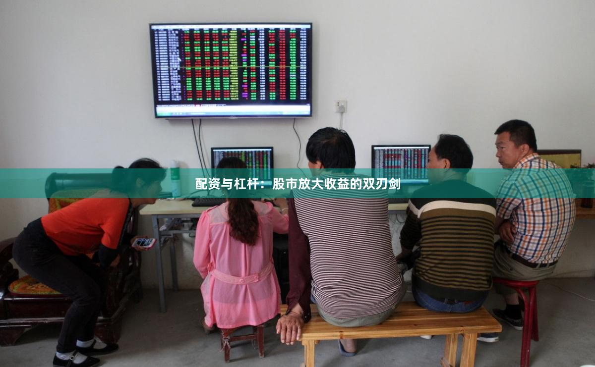 配资与杠杆：股市放大收益的双刃剑