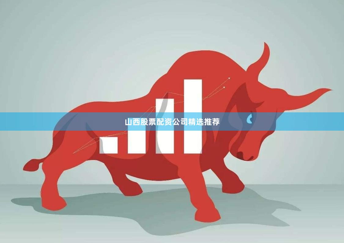 山西股票配资公司精选推荐