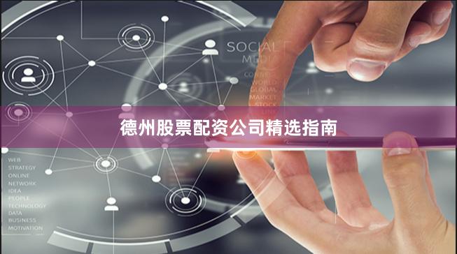 德州股票配资公司精选指南