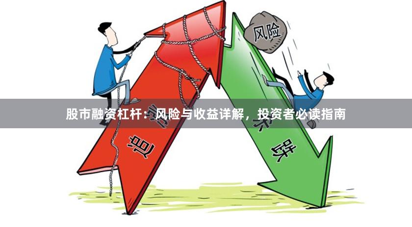 股市融资杠杆：风险与收益详解，投资者必读指南