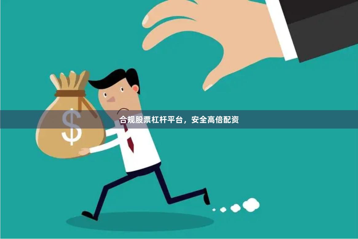 合规股票杠杆平台，安全高倍配资