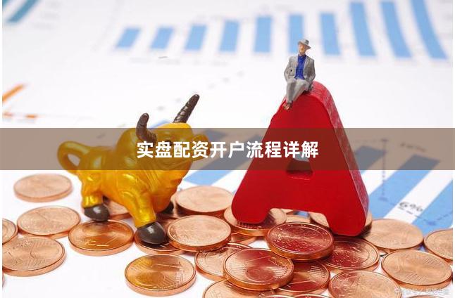 实盘配资开户流程详解