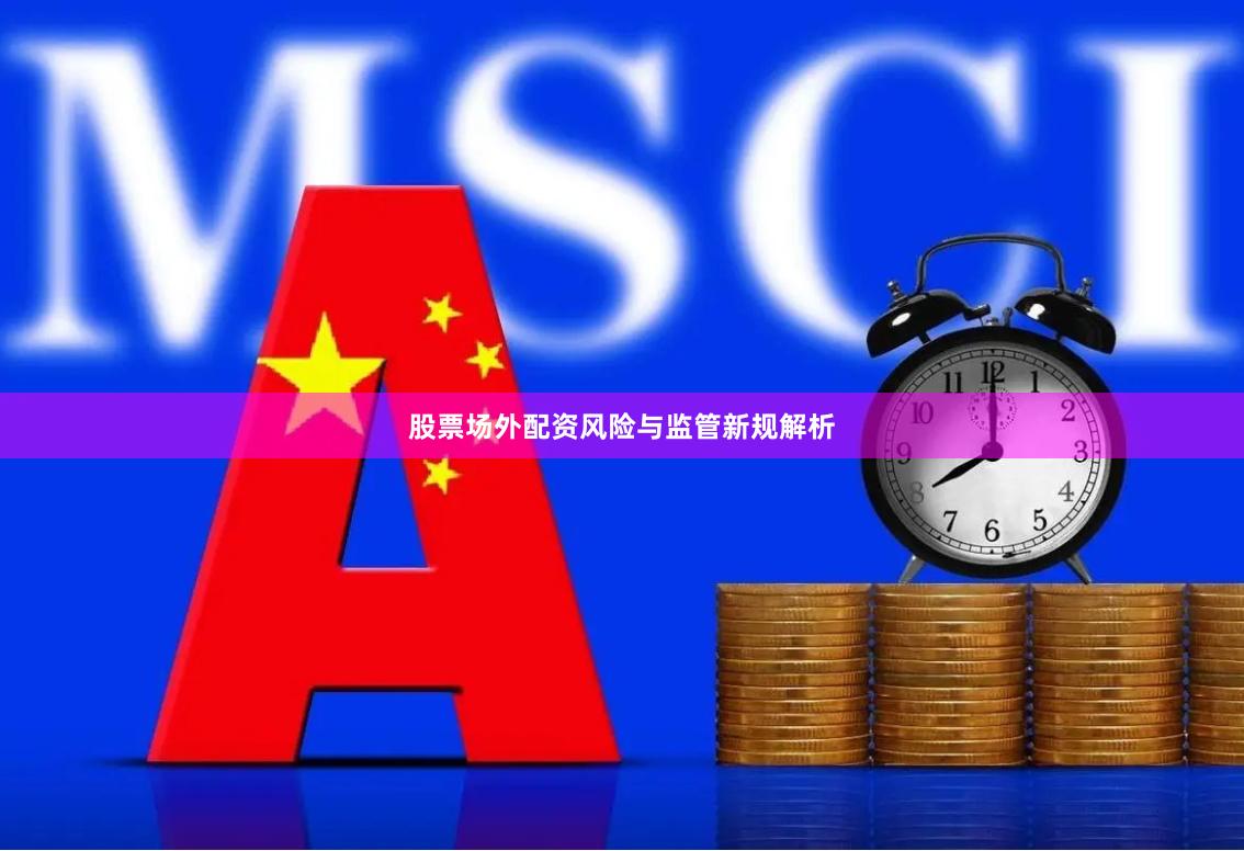 股票场外配资风险与监管新规解析