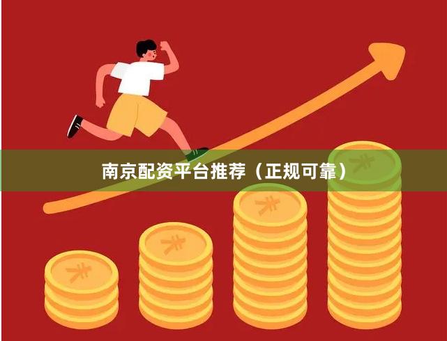 南京配资平台推荐（正规可靠）
