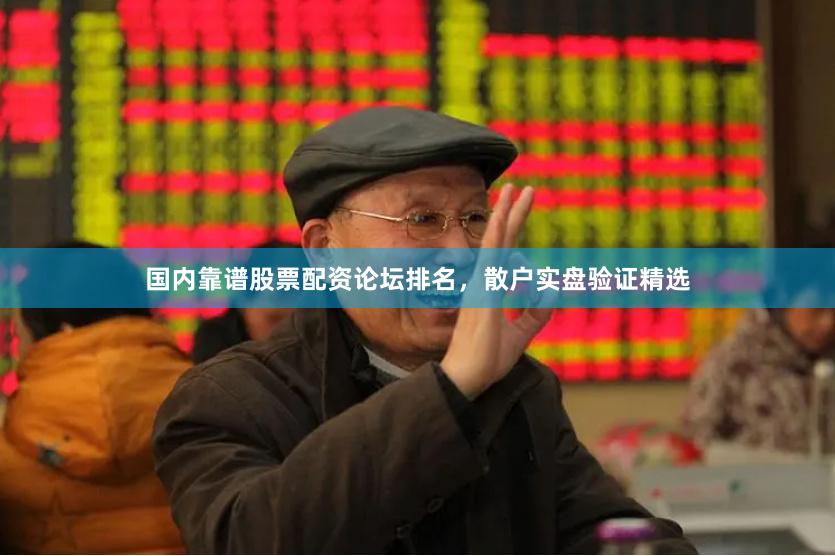 国内靠谱股票配资论坛排名，散户实盘验证精选