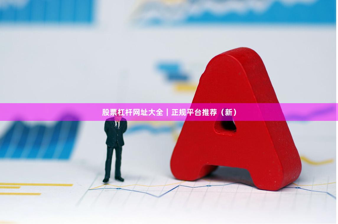 股票杠杆网址大全|正规平台推荐(新)
